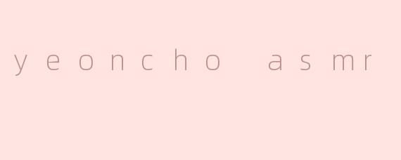 yeoncho asmr